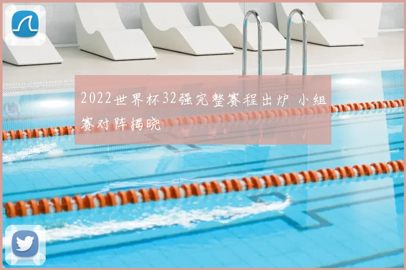 2022世界杯32强完整赛程出炉 小组赛对阵揭晓