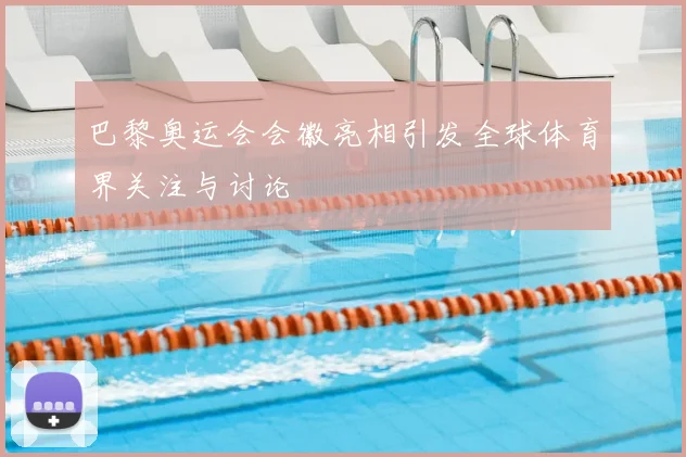 巴黎奥运会会徽亮相引发全球体育界关注与讨论