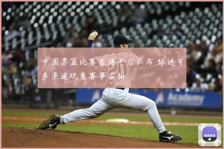 中国男篮比赛直播平台公布 球迷可多渠道观看赛事安排