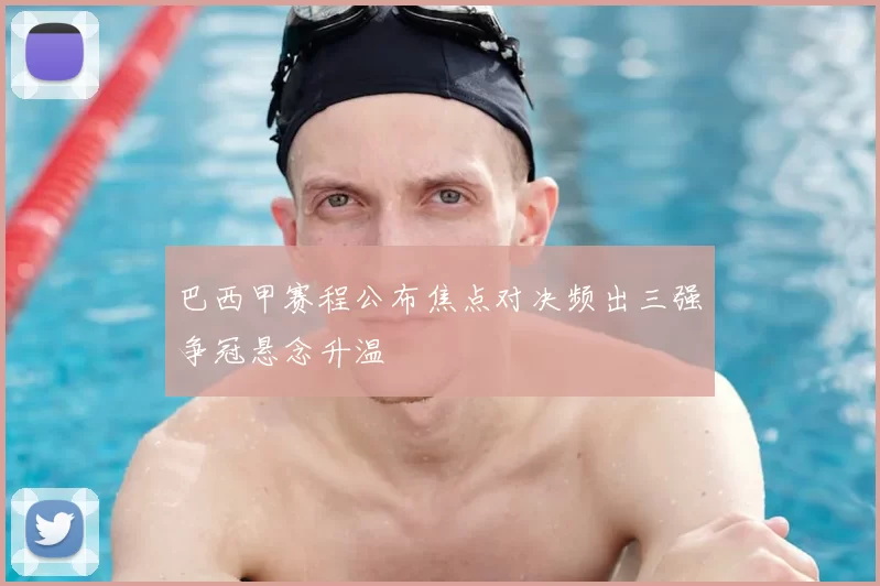 巴西甲赛程公布焦点对决频出三强争冠悬念升温