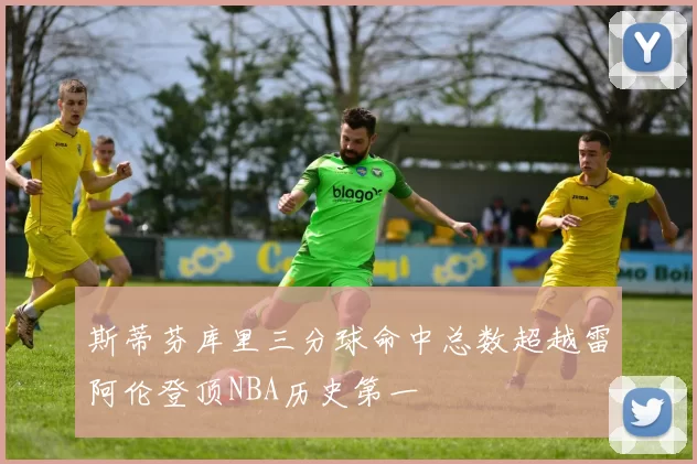 斯蒂芬库里三分球命中总数超越雷阿伦登顶NBA历史第一