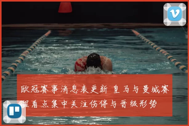 欧冠赛事消息表更新 皇马与曼城赛程看点集中关注伤停与晋级形势